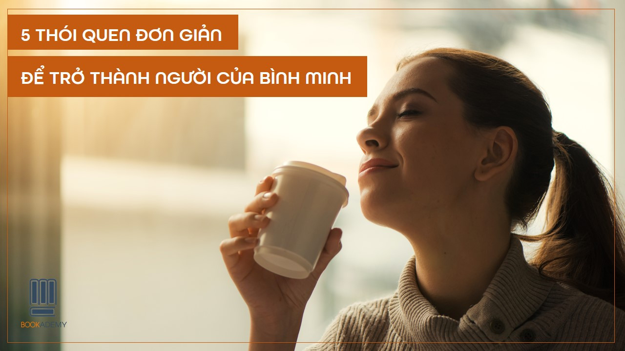 [Bookademy] 5 Thói Quen Đơn Giản Để Trở Thành Người Của Bình Minh