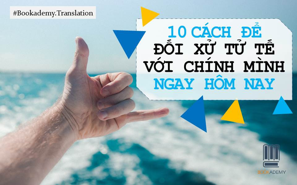 [Bookademy] 10 Cách Để Đối Xử Tử Tế Với Chính Mình Ngay Hôm Nay