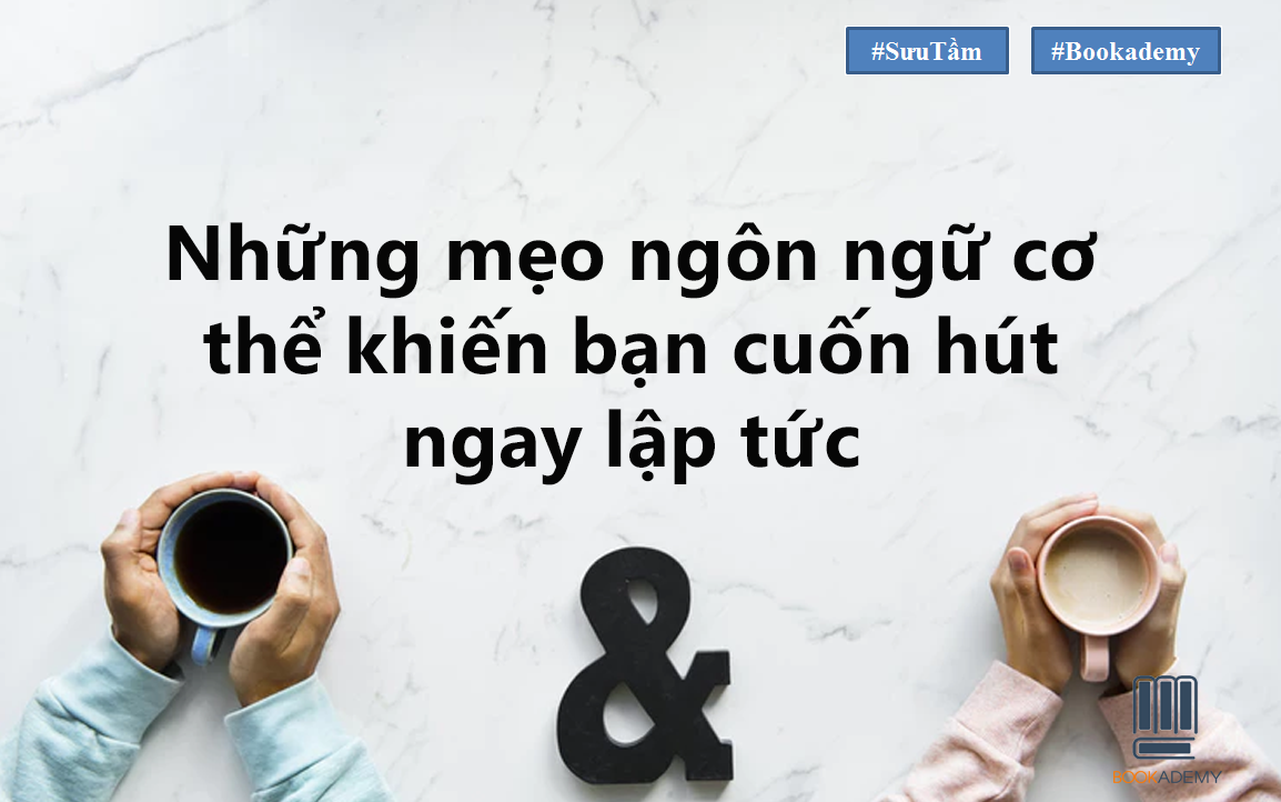 Những Mẹo Ngôn Ngữ Cơ Thể Khiến Bạn Cuốn Hút Ngay Lập Tức