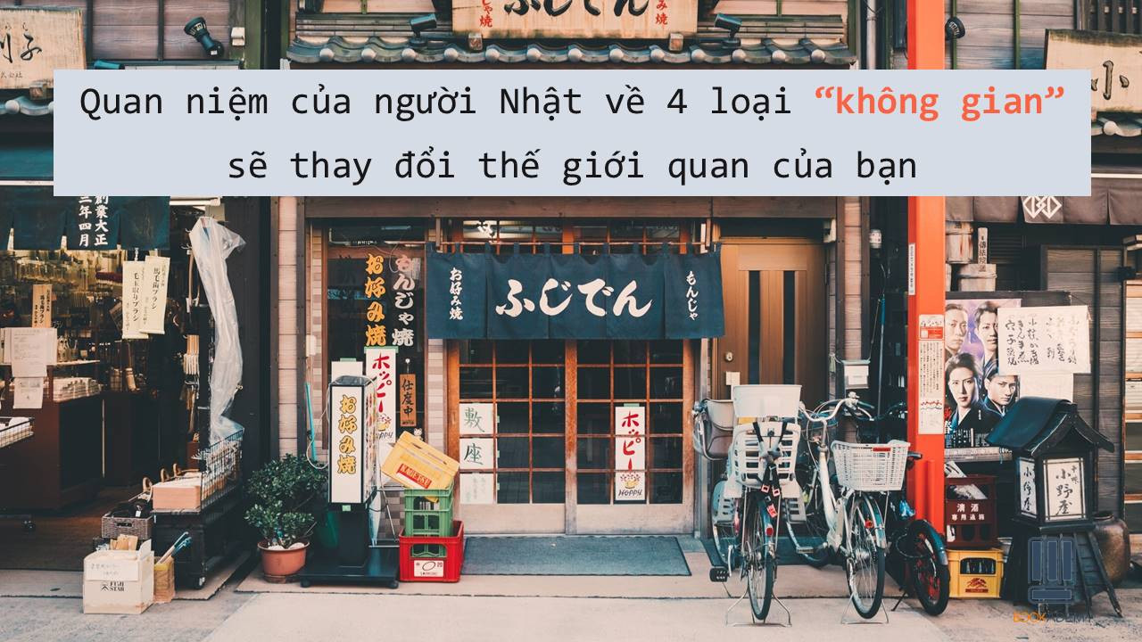 [Bookademy] Câu Chuyện Văn Hóa: Quan Niệm Của Người Nhật Về 4 Loại “Không Gian” Sẽ Thay Đổi Thế Giới Quan Của Bạn