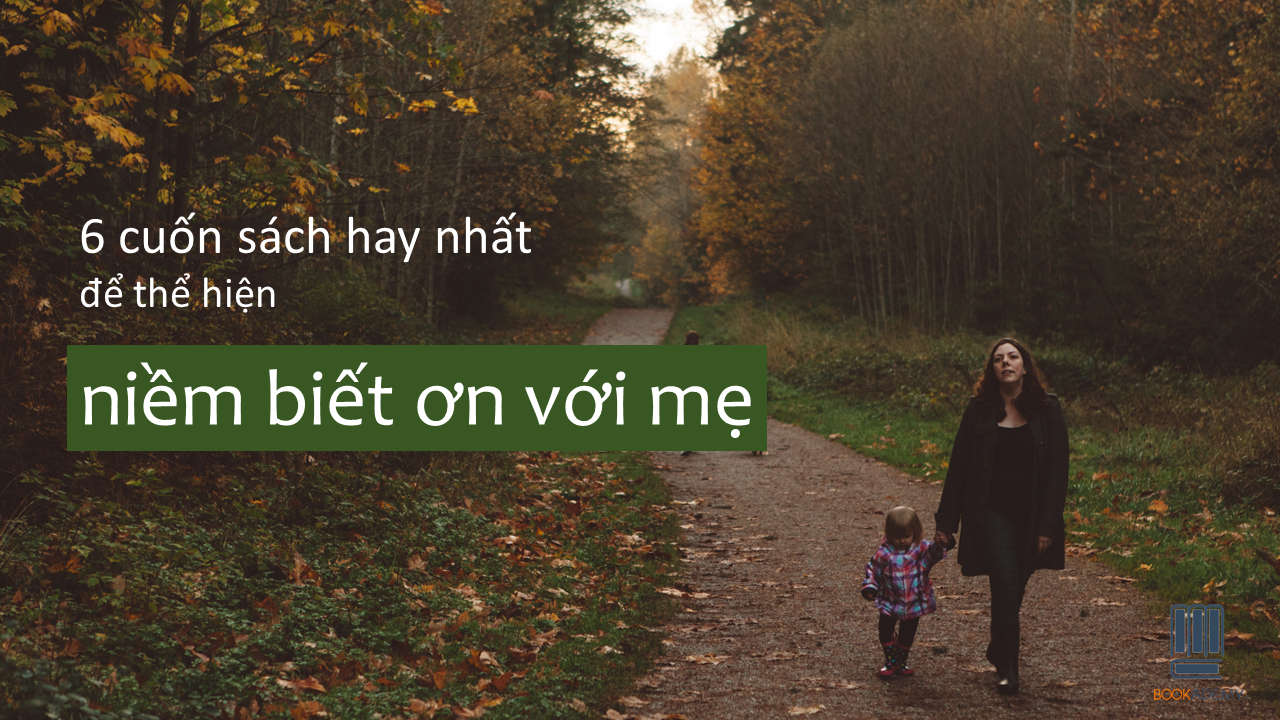 6 Cuốn Sách Hay Nhất Để Bạn Thể Hiện Niềm Biết Ơn Với Mẹ