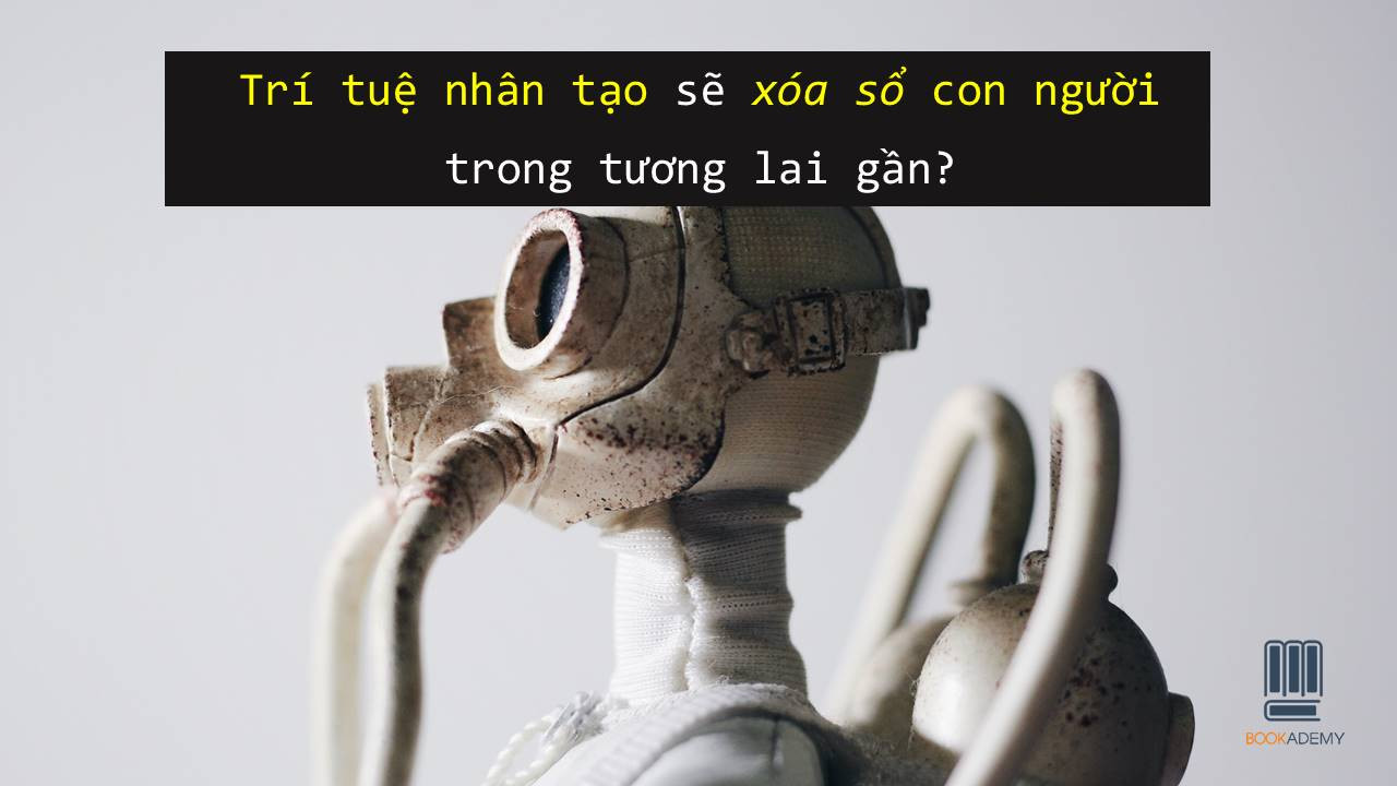 [Bookademy] Trí Tuệ Nhân Tạo Sẽ Xóa Sổ Con Người Trong Tương Lai Gần?