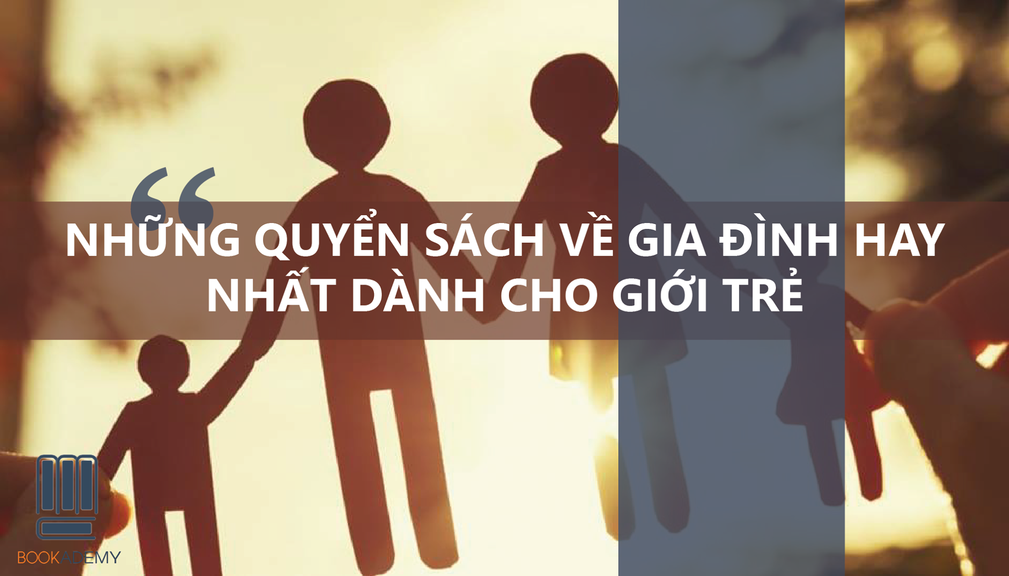 [Bookademy] Những Quyển Sách Về Gia Đình Hay Nhất Dành Cho Giới Trẻ