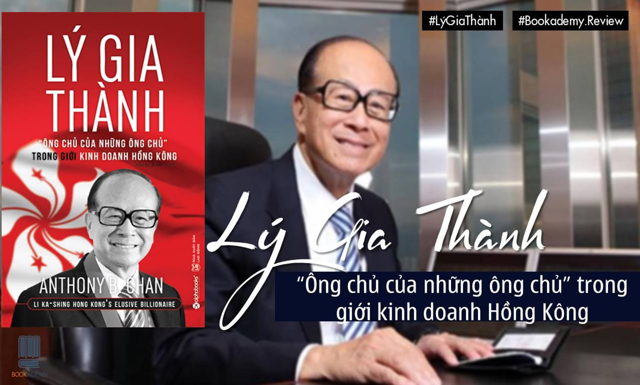 [Bookademy] Review Sách "Lý Gia Thành Ông Chủ Của Những Ông Chủ Trong Giới Kinh Doanh Hồng Kông": Trở Thành Tỷ Phú Nhờ Biết Nắm Bắt Cơ Hội