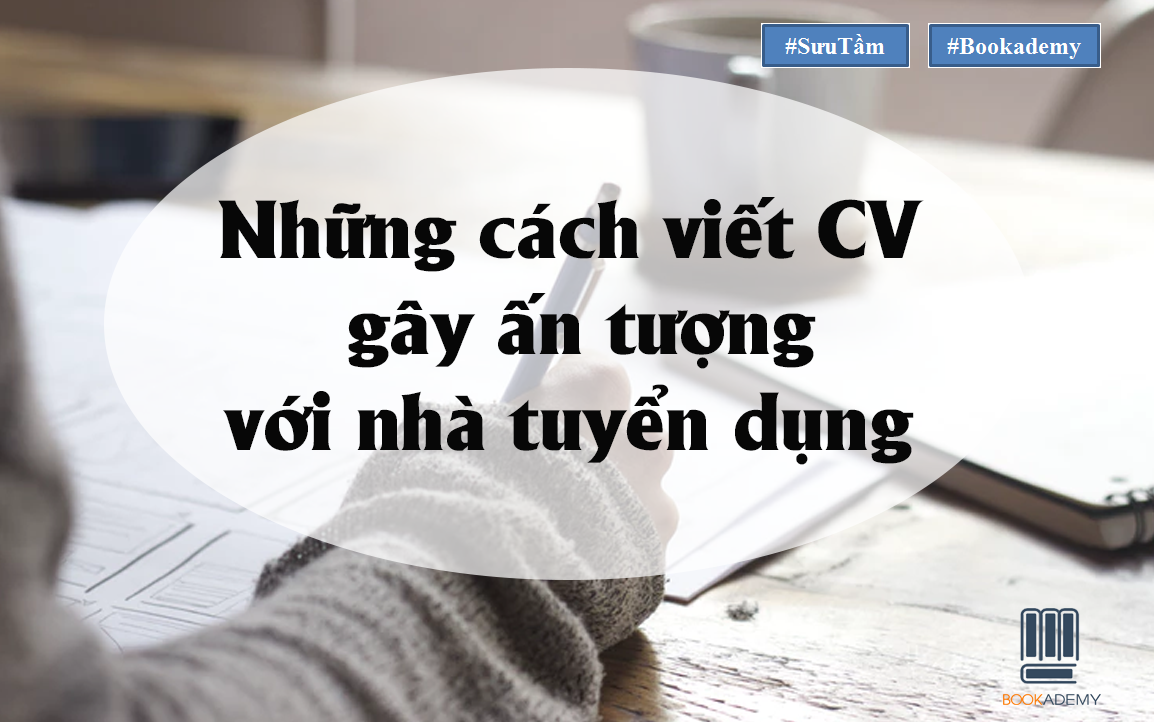 [Bookademy] Những Cách Viết Cv Gây Ấn Tượng Với Nhà Tuyển Dụng