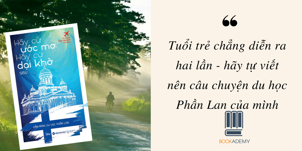 [Bookademy] Tuổi Trẻ Chẳng Diễn Ra Hai Lần - Hãy Tự Viết Nên Câu Chuyện Du Học Phần Lan Của Chính Mình