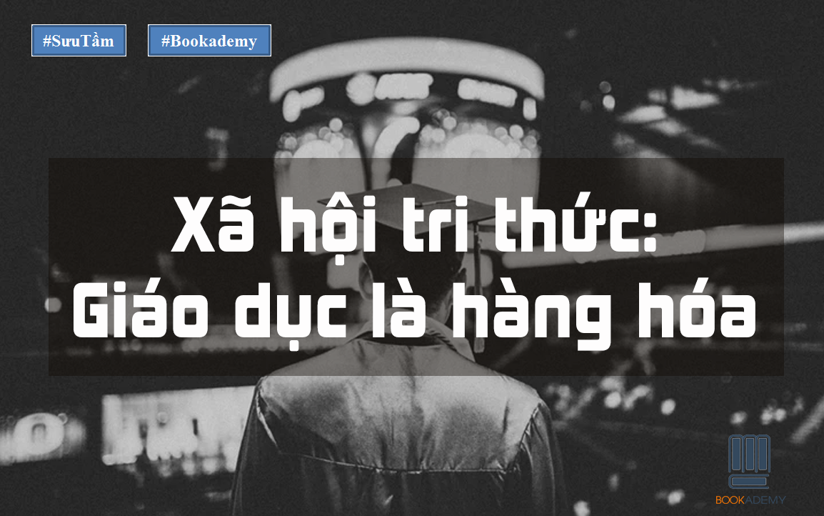 [Bookademy] Xã Hội Tri Thức: Giáo Dục Là Hàng Hóa