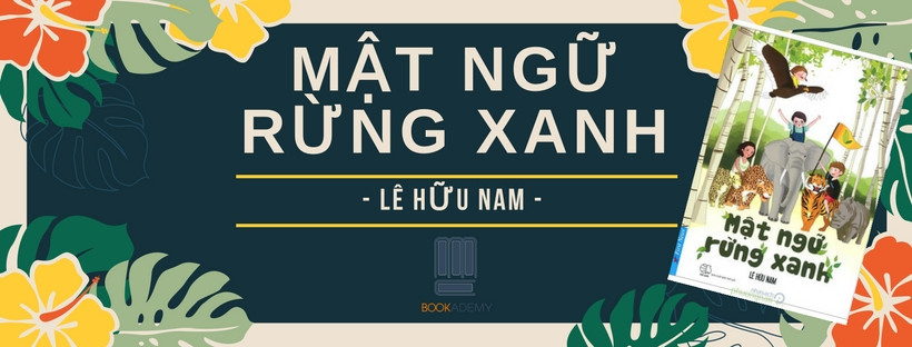[Bookademy] Review Sách "Mật Ngữ Rừng Xanh": Phiêu Lưu, Chiến Đấu Vì Tình Yêu Thiên Nhiên