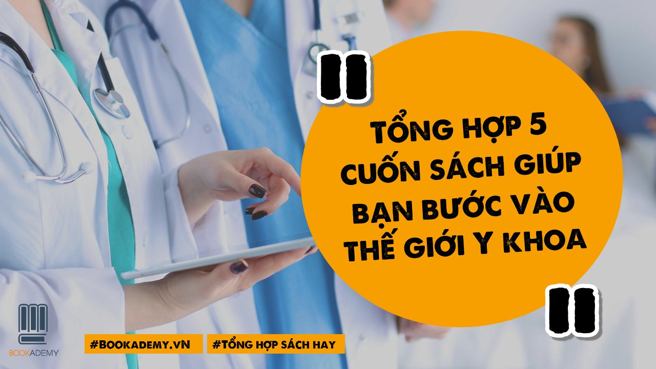 5 Cuốn Sách Giúp Bạn Bước Vào Thế Giới Y Khoa