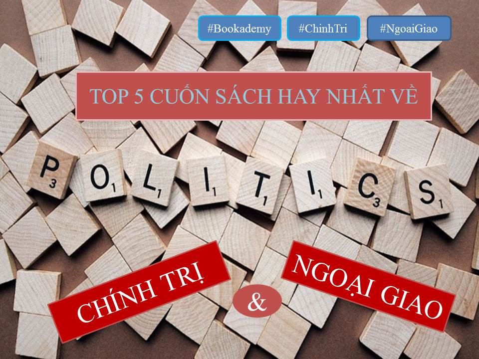 [Bookademy] Top Những Cuốn Sách Hay Dành Cho Người Yêu Thích Chính Trị Và Ngoại Giao