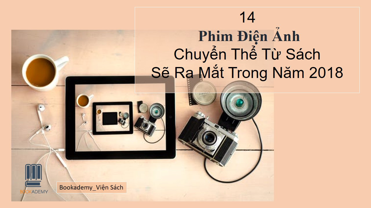 [Bookademy] 14 Phim Điện Ảnh Chuyển Thể Từ Sách Sẽ Ra Mắt Trong Năm 2018