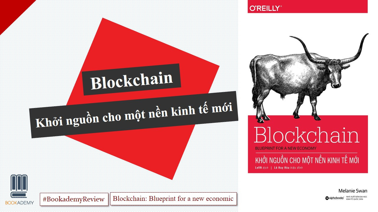 [Bookademy] Review Sách “Blockchain: Khởi Nguồn Cho Một Nền Kinh Tế Mới”: Đã Đến Lúc Hiểu Đúng Về Bitcoin!