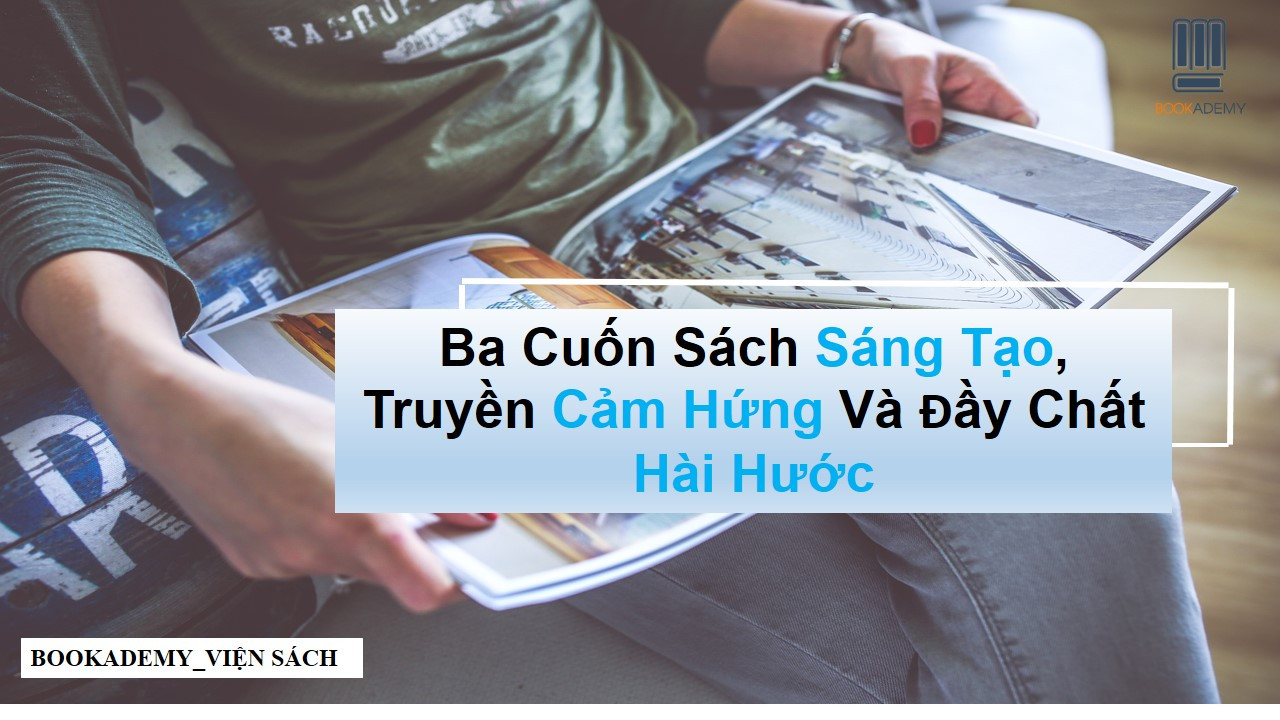 [Bookademy] Ba Cuốn Sách Sáng Tạo, Truyền Cảm Hứng Và Đầy Chất Hài Hước